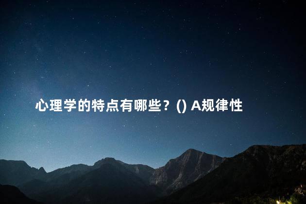 心理学的特点有哪些 心理学的特点有哲学性吗